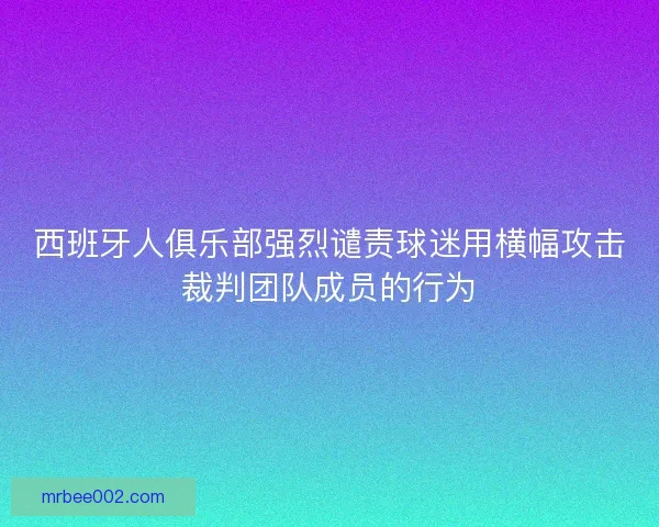 西班牙人俱乐部强烈谴责球迷用横幅攻击裁判团队成员的行为
